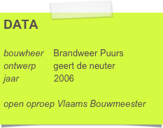 DATA

bouwheer    Brandweer Puurs
ontwerp       geert de neuter      
jaar              2006

open oproep Vlaams Bouwmeester      