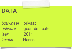 DATA

bouwheer    privaat
ontwerp       geert de neuter     
jaar              2011
locatie         Hasselt