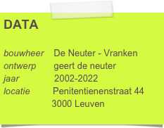 DATA

bouwheer    De Neuter - Vranken
ontwerp       geert de neuter
jaar              2002-2022
locatie         Penitentienenstraat 44
                   3000 Leuven