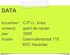 DATA

bouwheer    C.P.I.L. bvba
ontwerp       geert de neuter
jaar              2009
locatie         IJzermolenstraat 110
                   3001 Heverlee