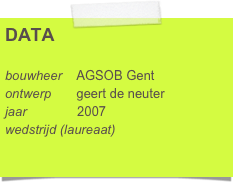 DATA

bouwheer    AGSOB Gent
ontwerp       geert de neuter     
jaar              2007
wedstrijd (laureaat)