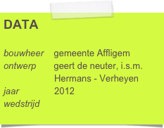 DATA

bouwheer    gemeente Affligem
ontwerp       geert de neuter, i.s.m.      
                    Hermans - Verheyen
jaar              2012
wedstrijd       