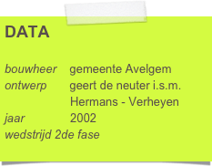 DATA

bouwheer    gemeente Avelgem
ontwerp       geert de neuter i.s.m.     
                    Hermans - Verheyen
jaar              2002
wedstrijd 2de fase        