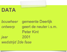 DATA

bouwheer    gemeente Deerlijk
ontwerp       geert de neuter i.s.m.     
                    Peter Kint
jaar              2001
wedstrijd 2de fase        