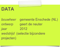 DATA

bouwheer    gemeente Enschede (NL)
ontwerp       geert de neuter     
jaar              2012
wedstrijd  (selectie bijzondere projecten)     